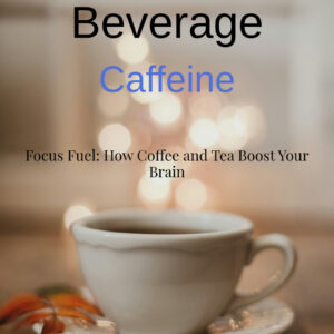 Focus Fuel: How Coffee and Tea Boost Your Brain